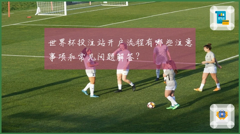 世界杯投注站开户流程有哪些注意事项和常见问题解答？