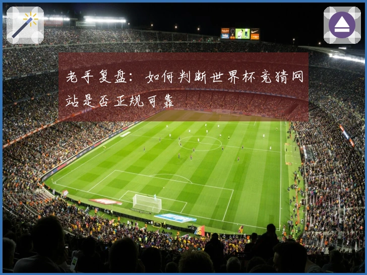 老手复盘：如何判断世界杯竞猜网站是否正规可靠